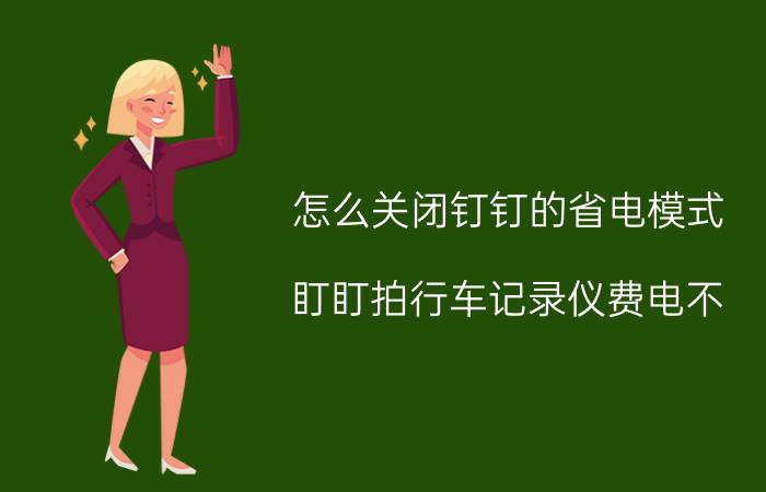 怎么关闭钉钉的省电模式 盯盯拍行车记录仪费电不？